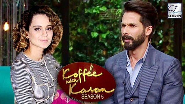 Kangana Ranaut DITCHES Shahid Kapoor For Koffee With Karan 5?