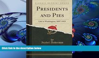 FREE [DOWNLOAD] Presidents and Pies: Life in Washington, 1897-1919 (Classic Reprint) Isabel