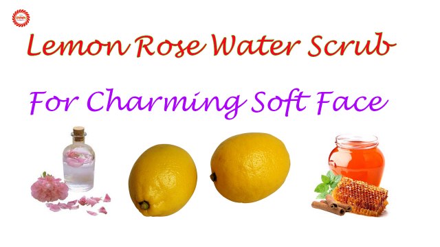 Lemon Rose Water Scrub for Fresh Charming Face | The Health Benefits Of Rose Water |