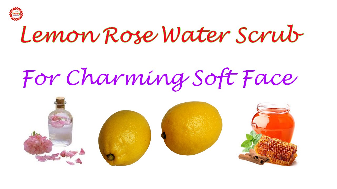 Lemon Rose Water Scrub for Fresh Charming Face | The Health Benefits Of Rose Water |