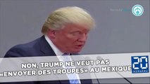 Non, Trump ne veut pas «envoyer des troupes» au Mexique