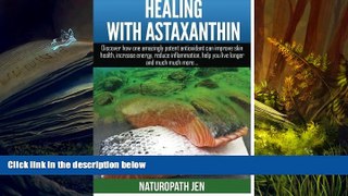 READ book  Healing With Astaxanthin: Discover how one amazingly potent antioxidant can improve