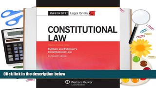 READ book Casenote Legal Briefs: Constitutional Law, Keyed to Sullivan and Feldman, Eighteenth