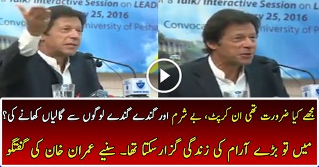 مجھے کیا ضرورت تھی ان کرپٹ، بے شرم اور گندے گندے لوگوں سے گالیاں کھانے کی؟ میں تو بڑے آرام کی زندگی گزارسکتا تھا۔ سنیے عمران خان کی گفتگو