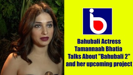 Bahubali Actress Tamannaah Bhatia  Talks About "Bahubali 2" and her upcoming project