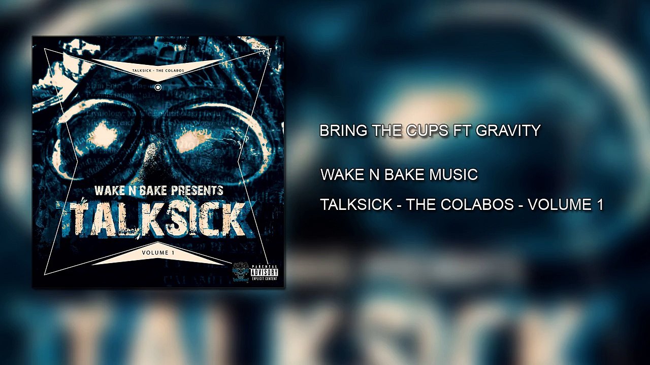 Bring The Cups Ft Gravity - Wake N Bake Music - TalkSick Vol 1