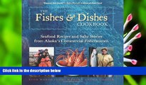 Read Online  The Fishes   Dishes Cookbook: Seafood Recipes and Salty Stories from Alaska s