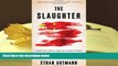 PDF [FREE] DOWNLOAD  The Slaughter: Mass Killings, Organ Harvesting, and China s Secret Solution