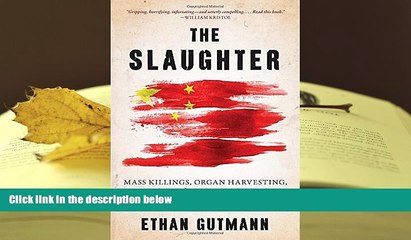 PDF [FREE] DOWNLOAD  The Slaughter: Mass Killings, Organ Harvesting, and China s Secret Solution