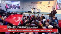 Mersinliler 'Hayır' yerine 'Evet' deyince Erdoğan uyardı: Karıştırıyorsunuz