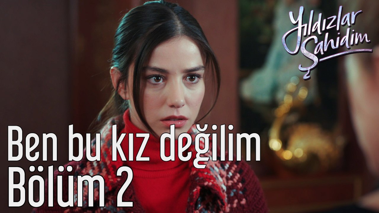 Yıldızlar Şahidim 2. Bölüm Ben Bu Kız Değilim