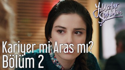 Yıldızlar Şahidim 2. Bölüm Kariyer mi Aras mı?
