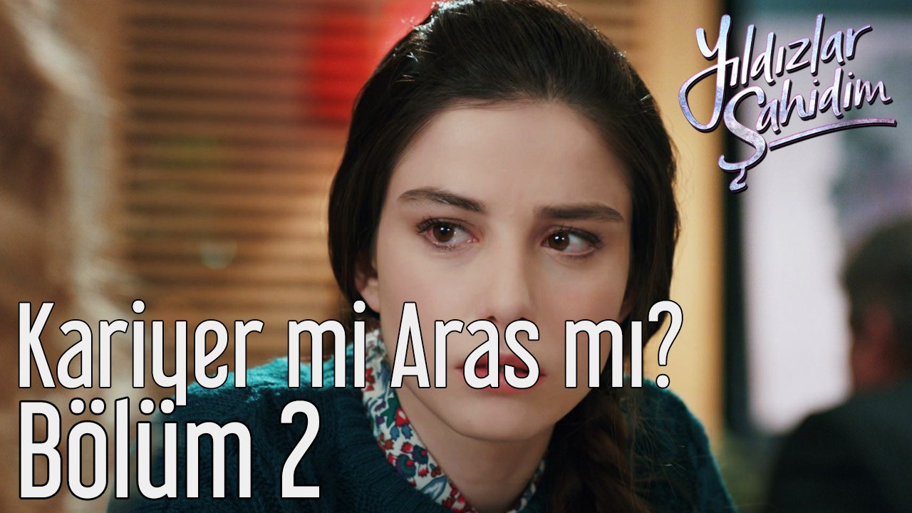 Yıldızlar Şahidim 2. Bölüm Kariyer mi Aras mı?