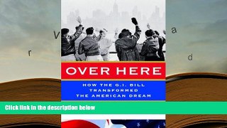 BEST PDF  Over Here: How the G.I. Bill Transformed the American Dream FOR IPAD