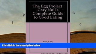 BEST PDF  The Egg Project: Gary Null s Complete Guide to Good Eating FOR IPAD