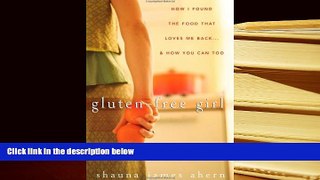 PDF [DOWNLOAD] Gluten-Free Girl: How I Found the Food That Loves Me Back...And How You Can Too
