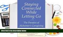 READ book Staying Connected While Letting Go: The Paradox of Alzheimer s Caregiving Sandy Braff