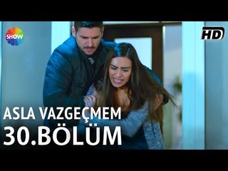 Asla Vazgeçmem 30.Bölüm ᴴᴰ