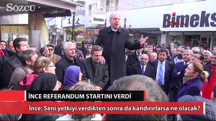 İnce: Seni yetkiyi verdikten sonra da kandırırlarsa ne olacak?