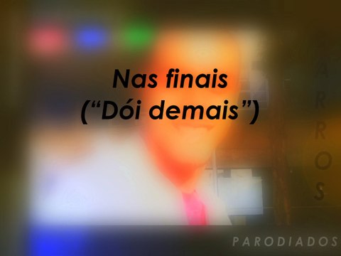 Nas finais ( Dói demais )