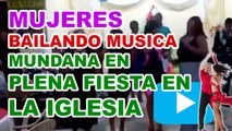Mujeres bailando musica mundana en plena fiesta en la iglesia (Apostasía)