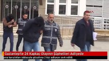 Gaziantep'te 24 Kapkaç Olayının Şüphelileri Adliyede