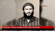 Gaziantep - Deaş'ın Sözde El Bab Valisi Öldürüldü