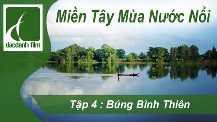 ĐẮC DANH FILM |  MIỀN TÂY MÙA NƯỚC NỔI - TẬP 4 : BÚNG BÌNH THIÊN