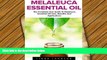 READ book Melaleuca Essential Oil: The Complete User Guide To Melaleuca Essential Oil Uses,