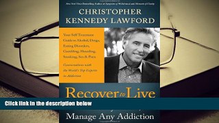 Read Online Recover to Live: Kick Any Habit, Manage Any Addiction: Your Self-Treatment Guide to
