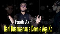 Fasih Asif - Ilahi Dushmanan-e-Deen-e-Aqa Ko