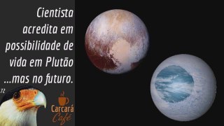 Há possibilidade de vida em Plutão, mas vai demorar!