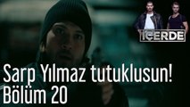 İçerde 20. Bölüm - Sarp Yılmaz Tutuklusun!