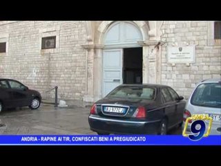 Andria |  Rapine ai tir, confiscati beni a pregiudicato