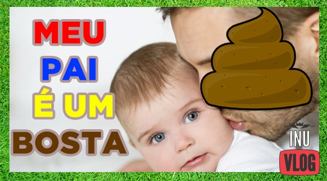 MEU PAI É UM BOSTA (Especial Dia dos Pais)
