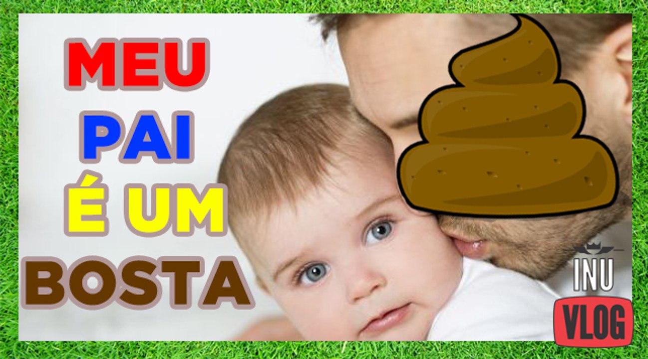 MEU PAI É UM BOSTA (Especial Dia dos Pais)