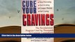 Download [PDF]  Cure Your Cravings: Learn to Use This Revolutionary System to Conquer Compulsions