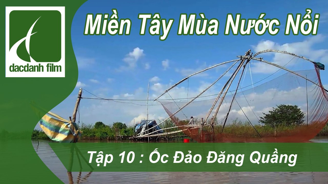 ĐẮC DANH FILM | MIỀN TÂY MÙA NƯỚC NỔI - TẬP 10 - ỐC ĐẢO ĐĂNG QUẦNG