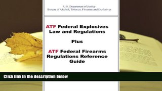 PDF [DOWNLOAD] ATF Federal Explosives Law and Regulations Plus ATF Federal Firearms Regulations