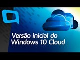 Versão inicial do Windows 10 Cloud - Hoje no TecMundo