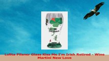 Lolita Pilsner Glass Kiss Me Im Irish Retired  Wine Martini New Love 29e2954f