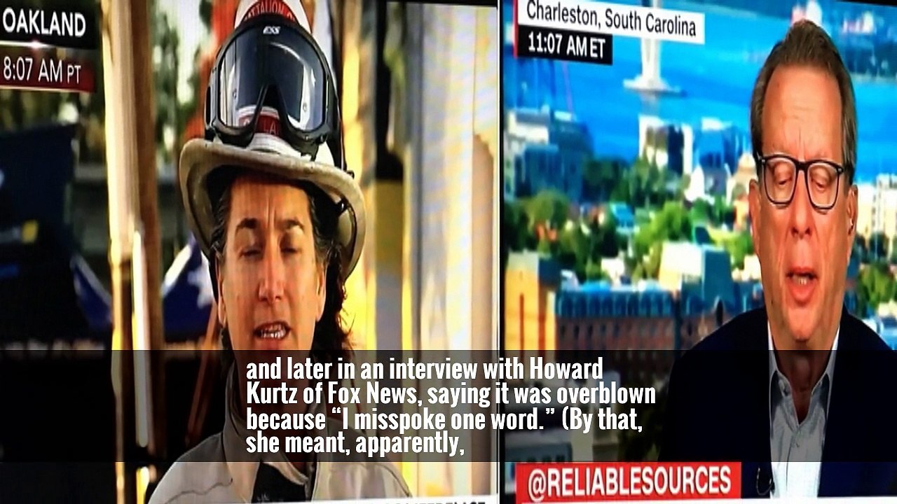 and later in an interview with Howard Kurtz of Fox News, saying it was overblown because “I misspoke one word.” (By that, she meant, apparently,