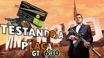 TESTANDO PLACA DE VÍDEO  GT 630 NO GTA  V