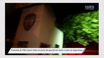 Parentes de PMs fazem festa na porta de quartel em meio a caos na segurança