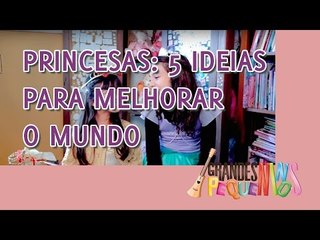 Princesas: 5 Ideias Para Melhorar o Mundo