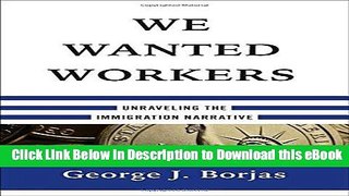 [Read Book] We Wanted Workers: Unraveling the Immigration Narrative Mobi
