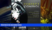 Read Online Perfect Control: A Driver s Step-by-Step Guide to Advanced Car Control Through the