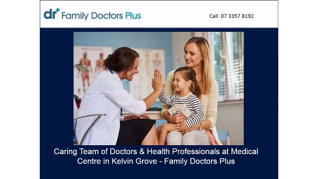 Health Professionals at Medical Centre in Kelvin Grove - Family Doctors Plus