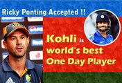 Virat Kohli is world's best in one day Player - Ricky Ponting Accepted !