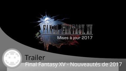 Trailer - Final Fantasy XV (Les Nouveautés à Venir en 2017)